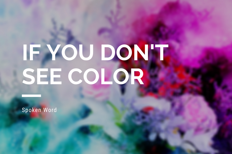 If You Don't See Color: Spoken Word
